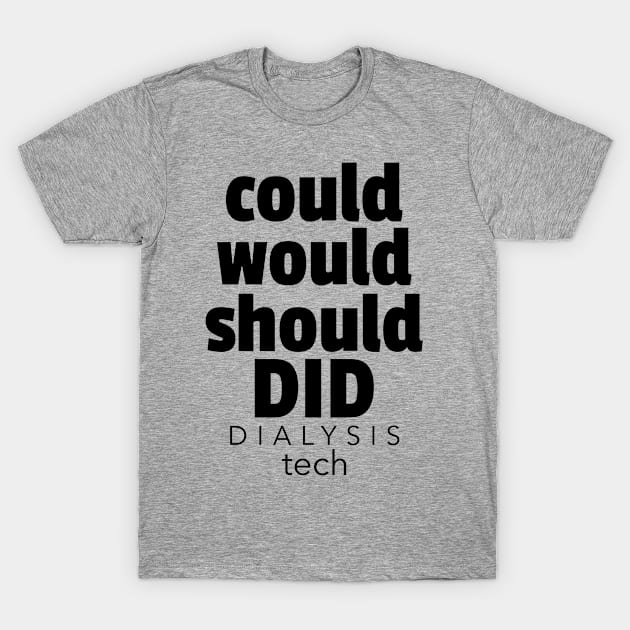 Dialysis Tech Could Would Should Did Inspirational Motivational Quote T-Shirt by DesignIndex